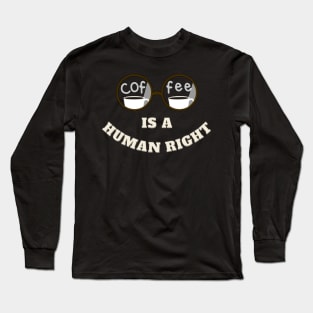 Coffee Cup Is A Human Right Long Sleeve T-Shirt